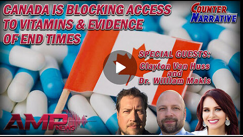 Canada Is Blocking Access to Vitamins & Evidence of End Times? | Counter Narrative Ep. 172