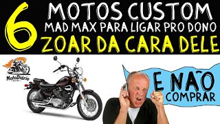 6 Motos Custom MADMAX, pra ligar pro DONO, ZOAR da cara dele, e não COMPRAR