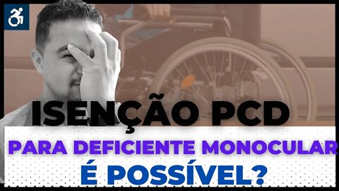 ISENÇÃO PCD PARA DEFICIENTE MONOCULAR É POSSÍVEL?