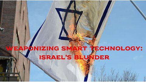 Weaponizing Smart Technology: Israel's Blunder