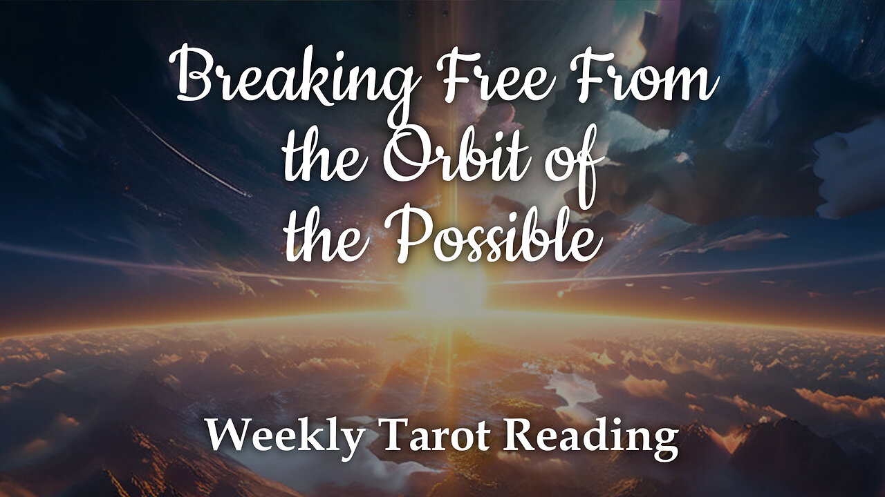 Breaking Free From the Orbit of the Possible - Weekly Tarot Reading