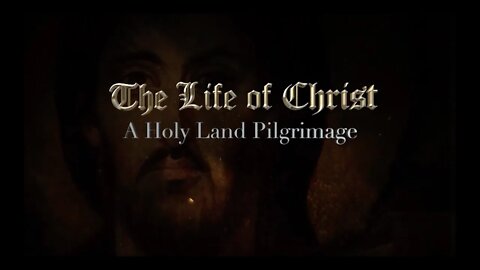 Life on Film presents: The Life of Christ, a Holy Land Pilgrimage