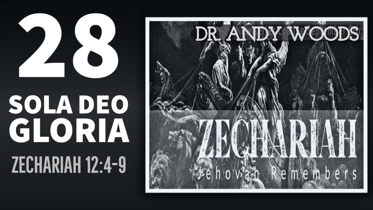 Zechariah 28. Sola Deo Gloria. Zechariah 12:4-9, Dr. Andy Woods