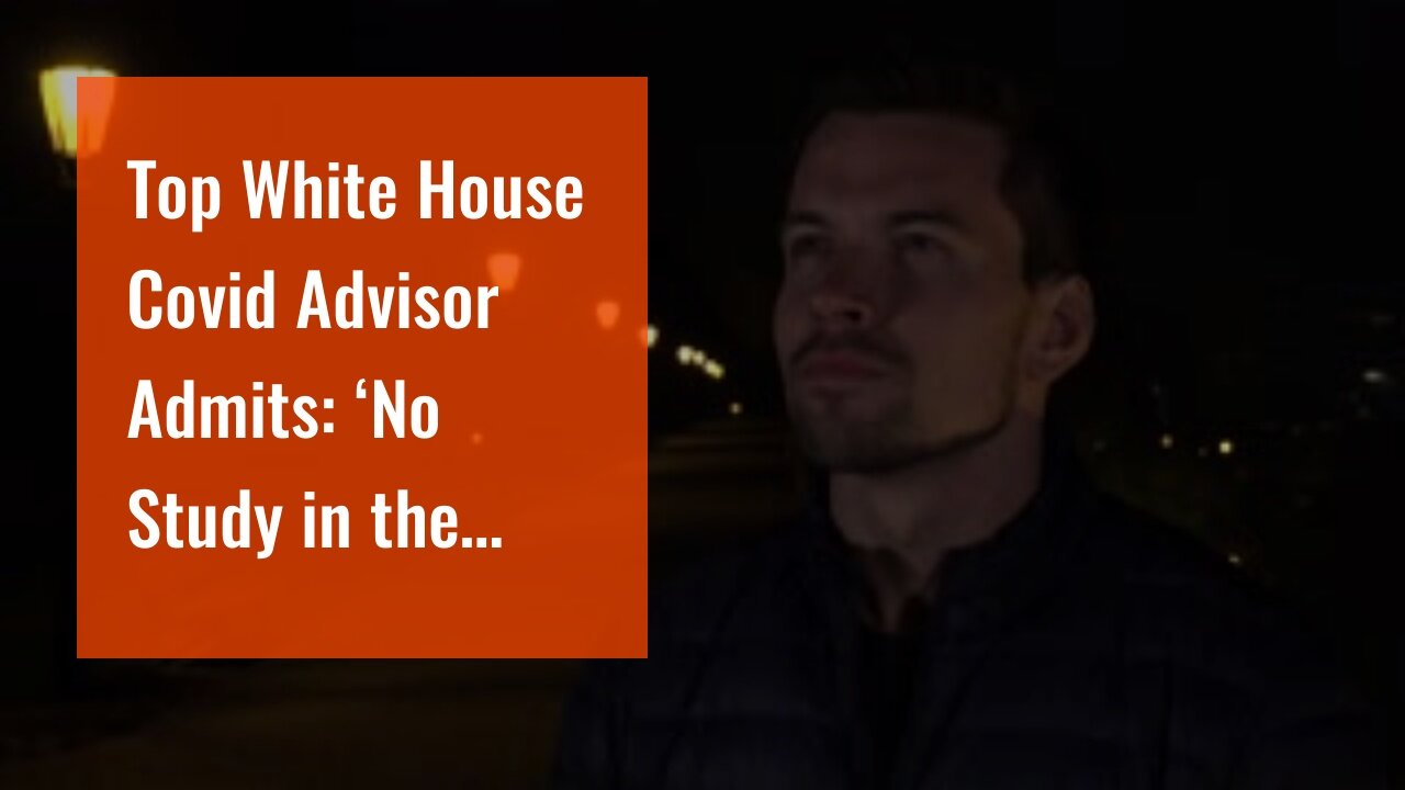 Top White House Covid Advisor Admits: ‘No Study in the World Shows Masks Work’