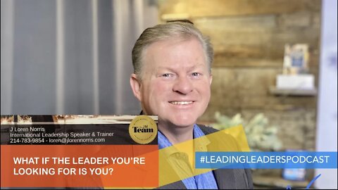 WHAT IF THE LEADER YOU’RE LOOKING FOR IS YOU? ​ - J Loren Norris - live