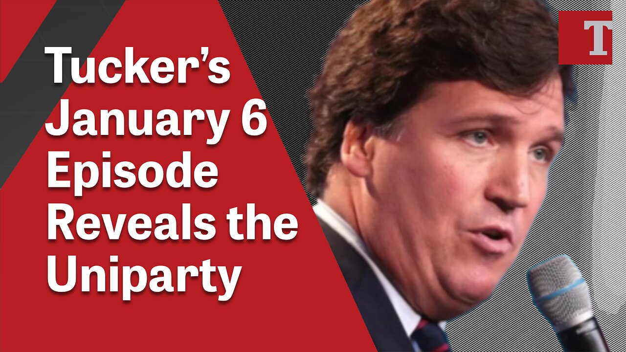 Tucker’s January 6 Episode Reveals the Uniparty