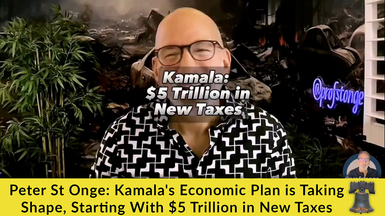 Peter St Onge: Kamala's Economic Plan is Taking Shape, Starting With $5 Trillion in New Taxes