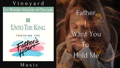 Vineyard Music - Father, I Want You To Hold Me