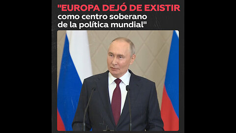 "Europa dejó de existir como centro soberano de la política mundial"