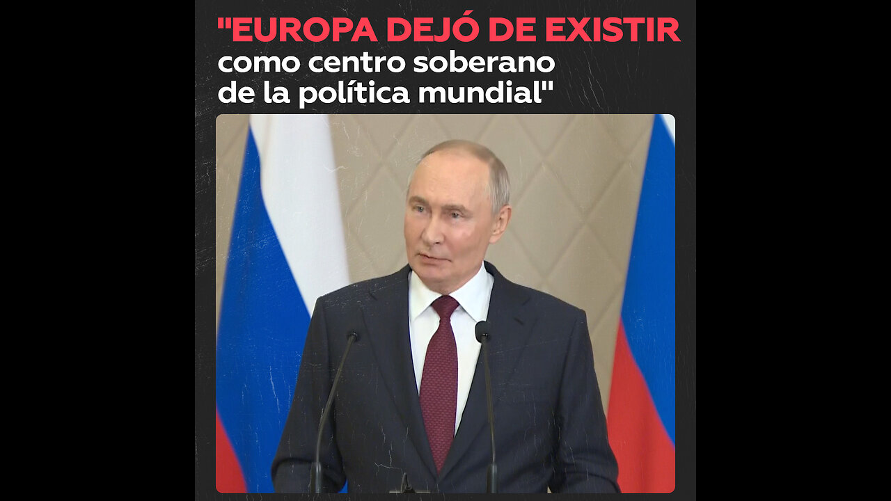 "Europa dejó de existir como centro soberano de la política mundial"