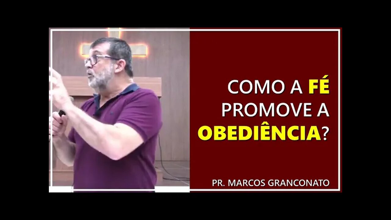 Como a fé promove a obediência? - Pr Marcos Granconato