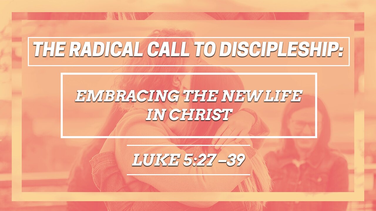 Aug. 25, 2024 - Sunday AM MESSAGE - The Radical Call to Discipleship (Luke 5:27-39)