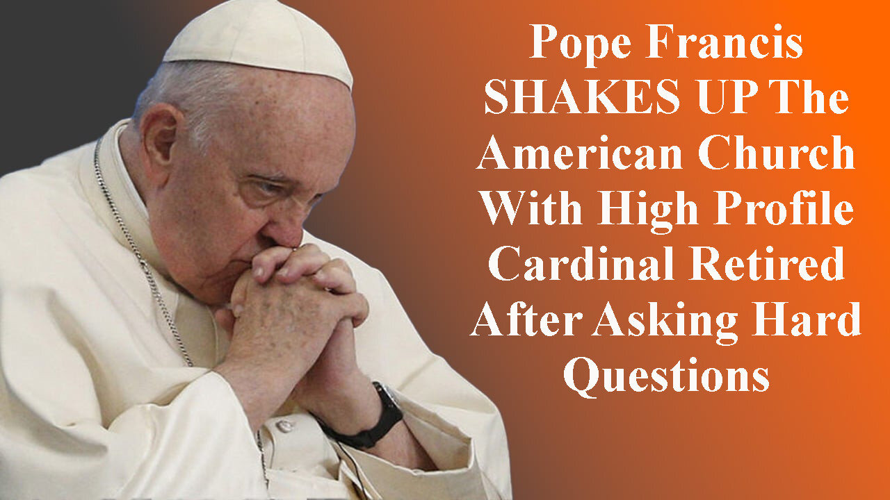 Big Shake Up In The American Church: Pope Francis Retires Cardinal Who Was Asking Questions