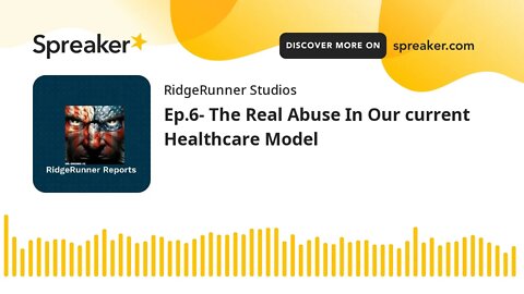 Ep.6- The Real Abuse In Our current Healthcare Model