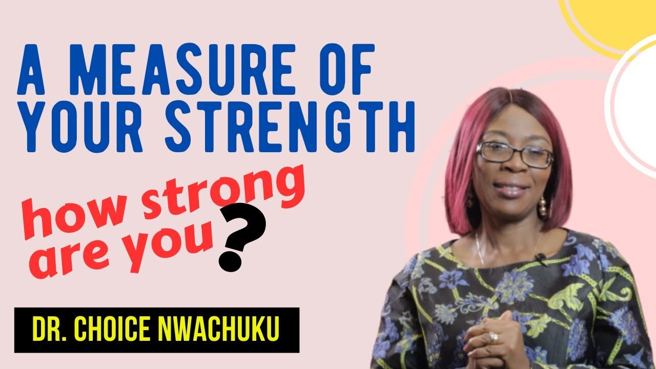 A Measure Of Your Strength : How strong Are You | Dr. Choice Nwachuku