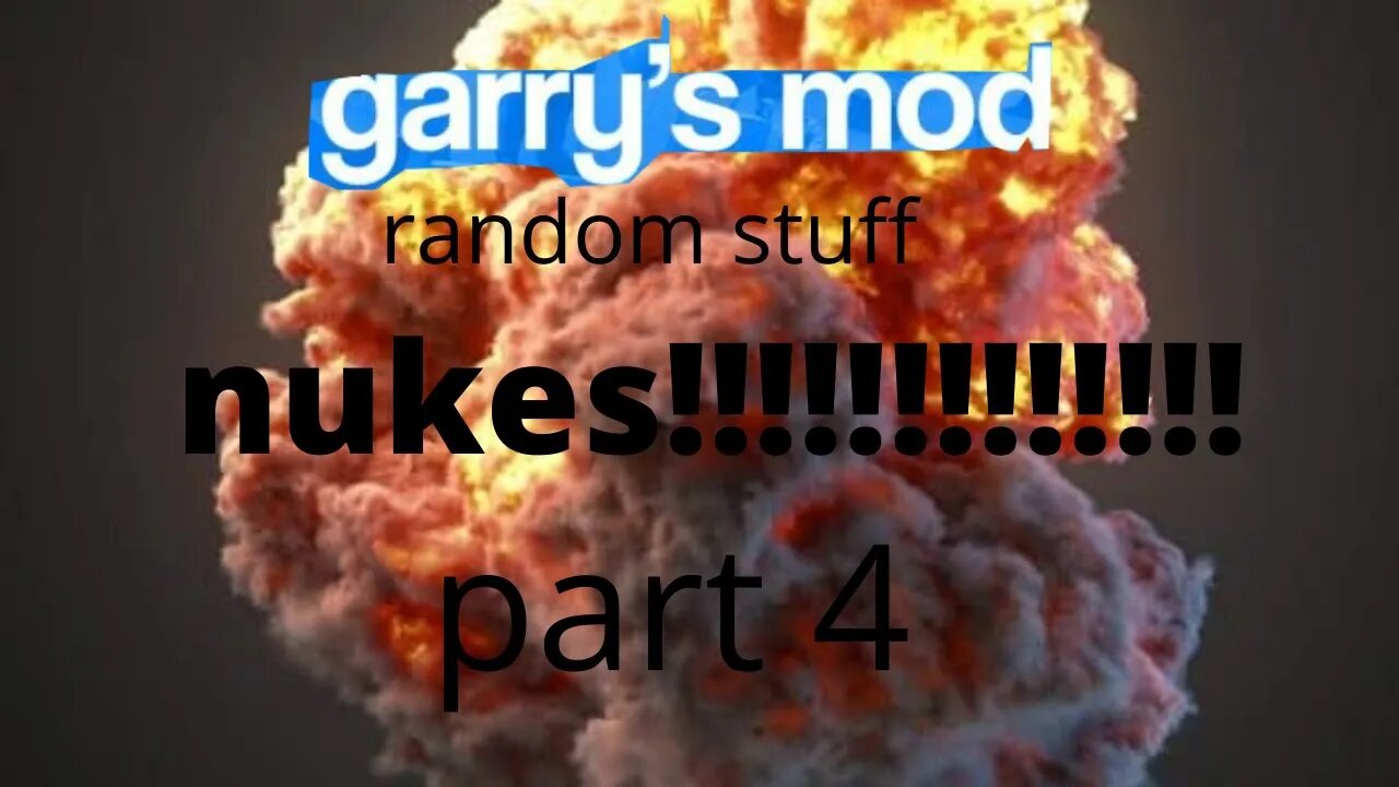 Garrys mod random stuff 4 nuke time