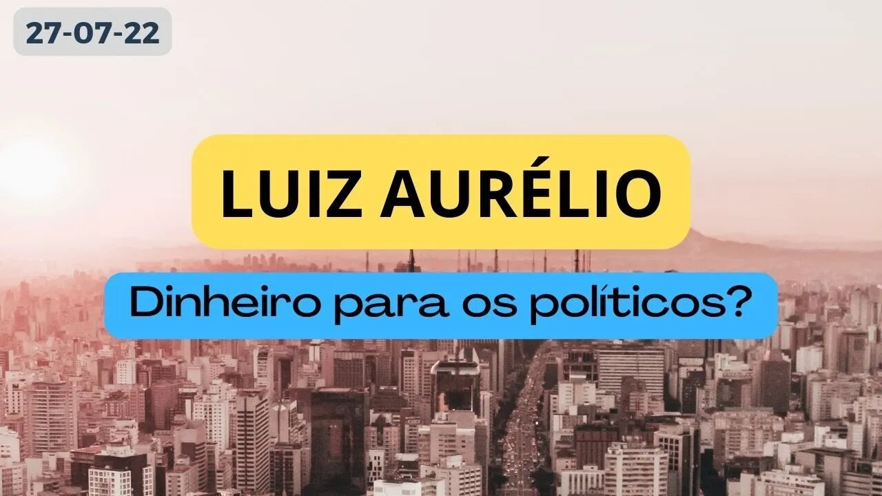 LUIZ AURELIO Dinheiro para os políticos ? #luizaurelio