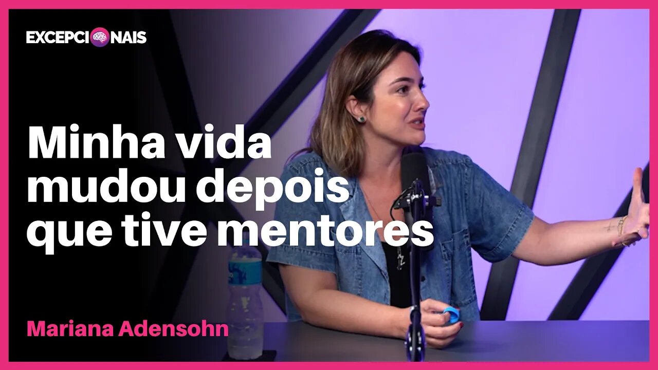 Como eu escolhia e usava os meus mentores | Mariana Adensohn