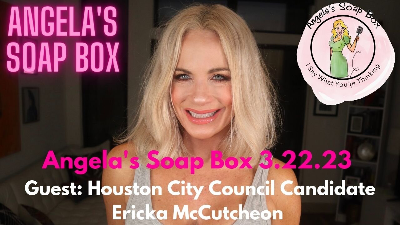 Angela's Soap Box 3.22.23 -- Guest: Houston City Council Candidate Ericka McCrutcheon AUDIO