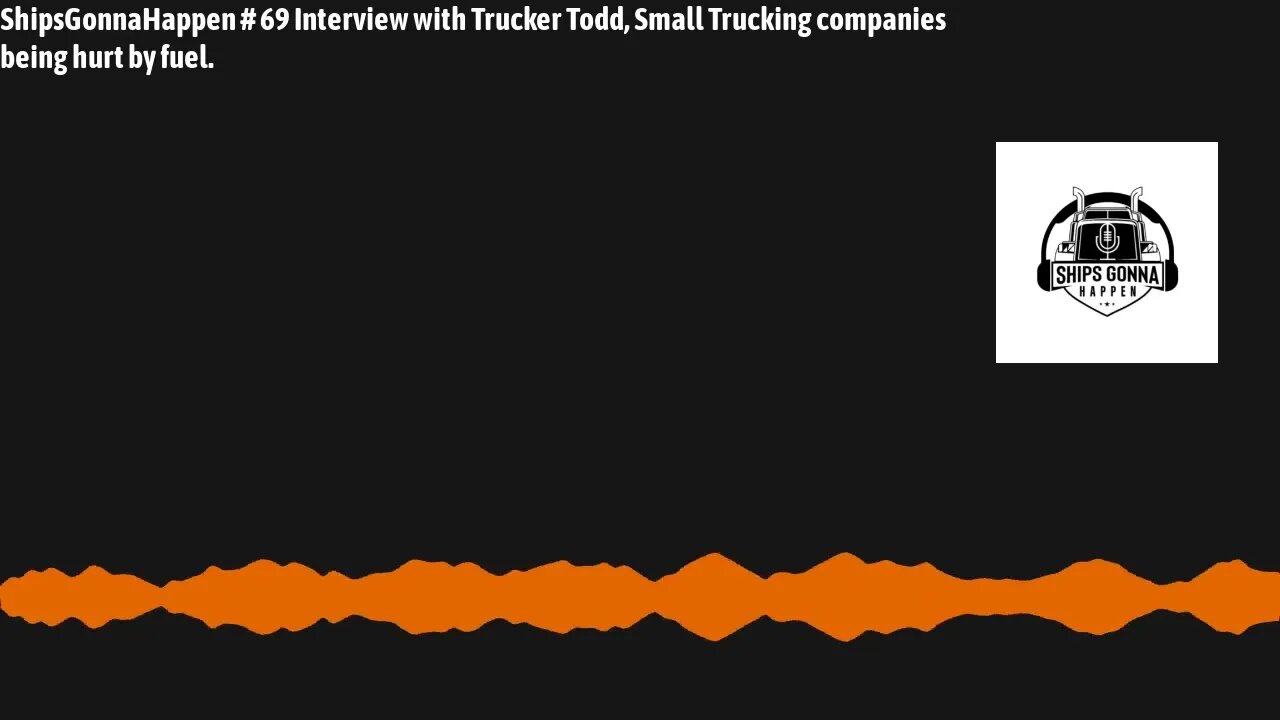 ShipsGonnaHappen #69 interview with Trucker Todd, Small Trucker being hurt by fuel cost.