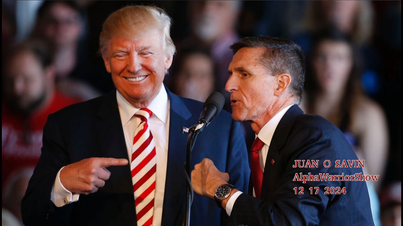 JUAN O SAVIN- General Flynn & President Trump-Alpha Warrior 12 17 2024