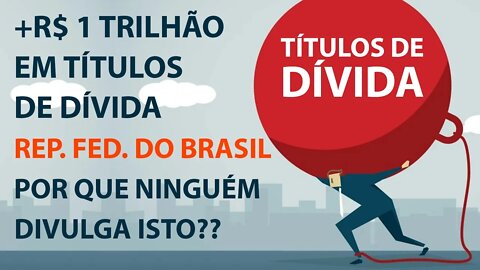 +R$ 1 TRILHÃO EM TÍTULOS DE DÍVIDA - Por que ninguém divulga isto??