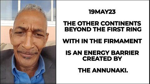 19MAY23 THE OTHER CONTINENTS BEYOND THE FIRST RING WITH IN THE FIRMAMENT IS AN ENERGY BARRIER CREATE