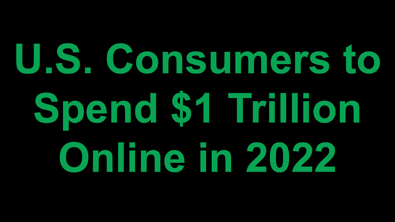 U.S. Consumers to Spend Record $1 Trillion Online in 2022