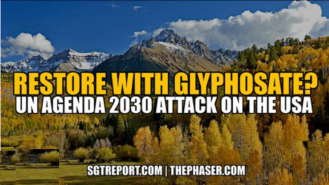 SGT REPORT - RESTORE WITH GLYPHOSATE?!? UN AGENDA 2030 ATTACK ON THE USA