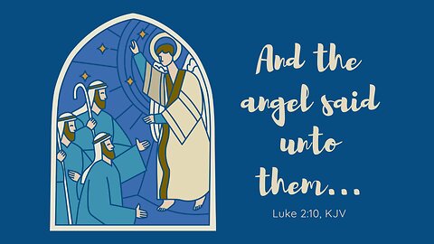 "and the Angel said unto them..."