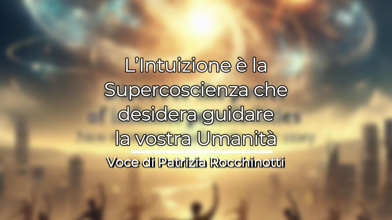 L'intuizione è la Supercoscienza che desidera guidare la vostra Umanità