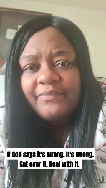 If God says it's wrong. It's wrong. Get over it. Deal with it.