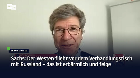 Sachs: Der Westen flieht vor dem Verhandlungstisch mit Russland – das ist erbärmlich und feige