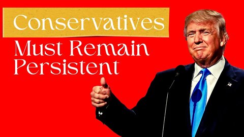 Conservatives Must Remain Persistent