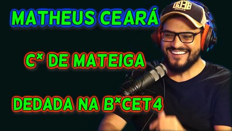 MATHEUS CEARÁ!! C* DE MANTIGA DEDADA NA B*CET4