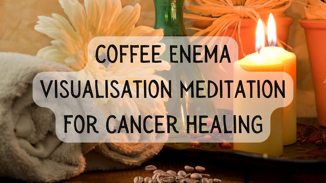 Coffee Enema Visualisation Meditation for Healing Cancer 15 minutes