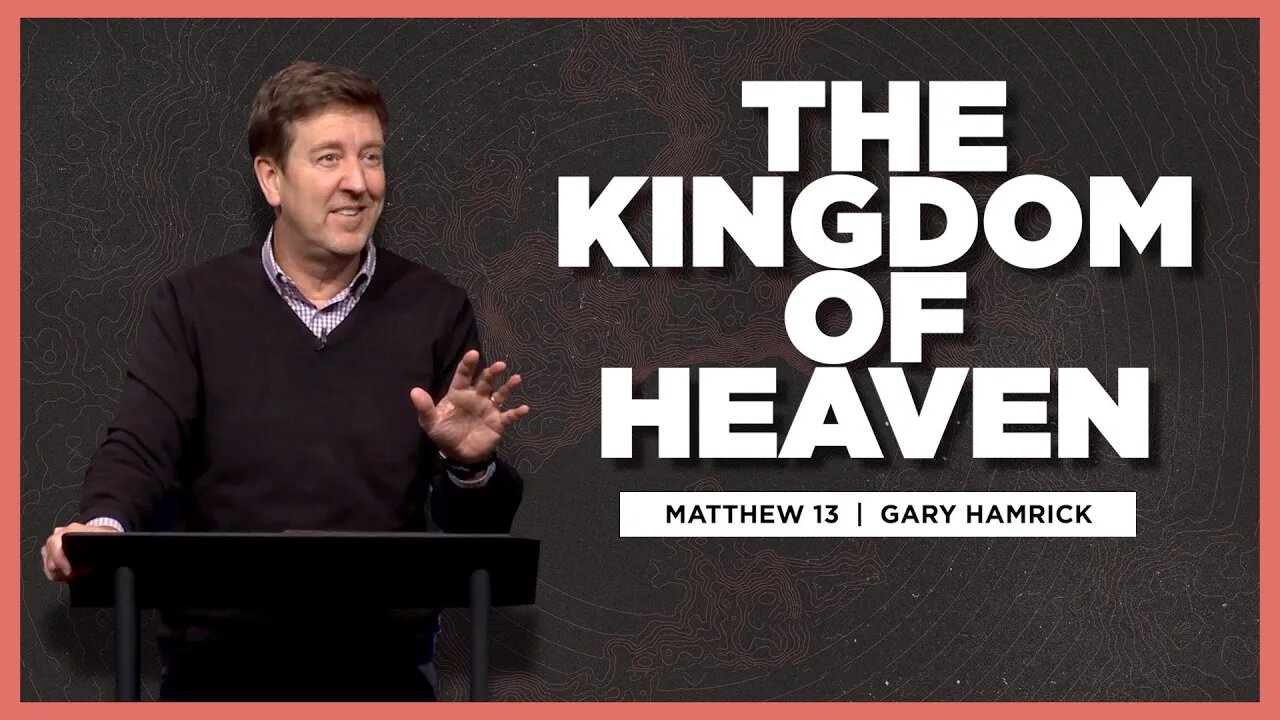 The Kingdom of Heaven | Matthew 13 | Gary Hamrick