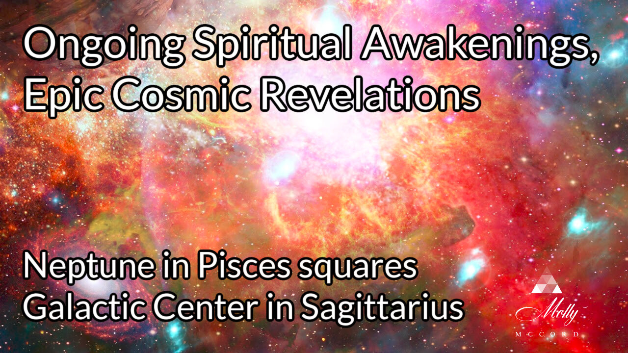 Ongoing Spiritual Awakenings, Epic Cosmic Revelations ~ Neptune square Galactic Center Astrology