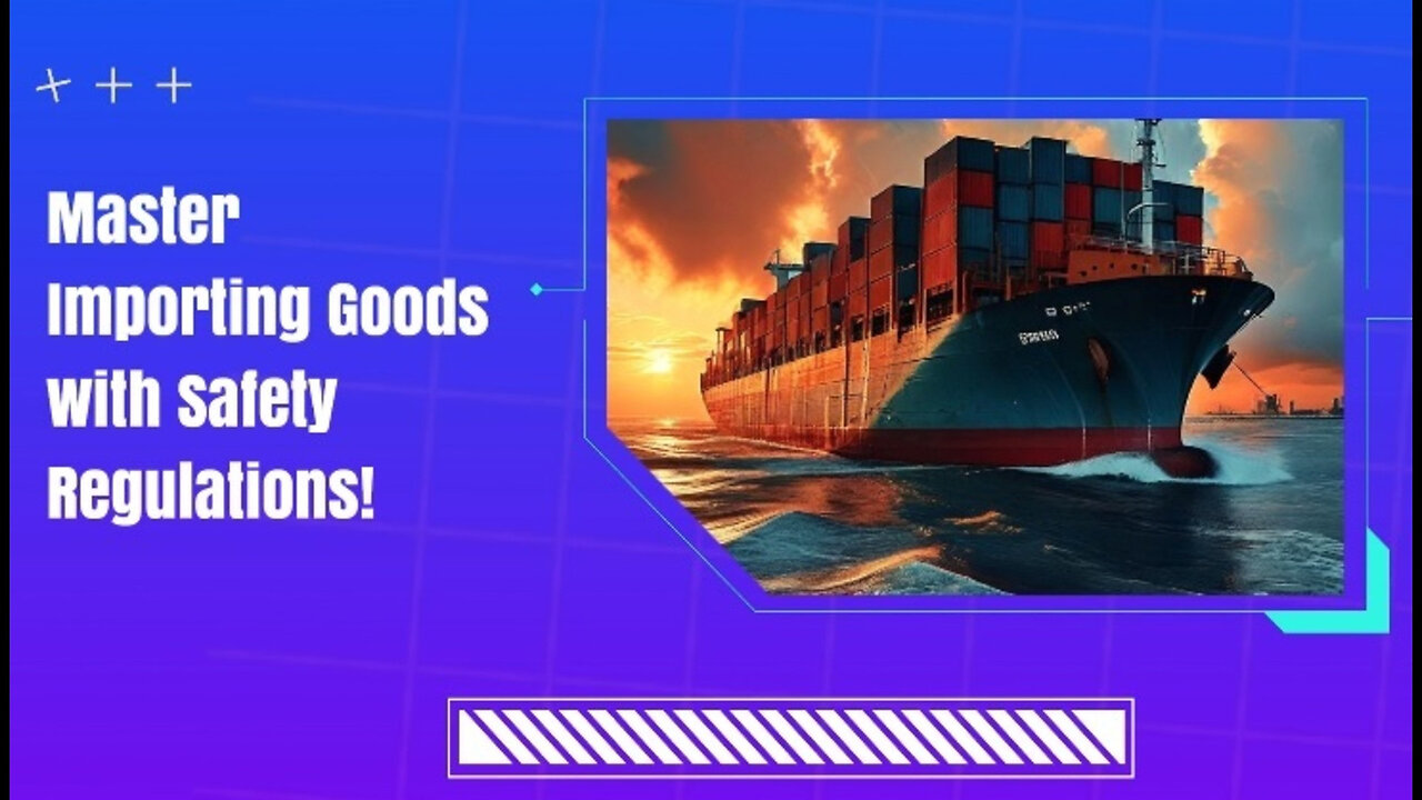 Importing Goods Safely: Navigating Consumer Goods Safety Regulations