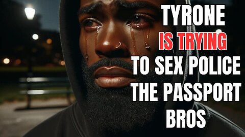 Tyrone is Trying to Police Who Passport Bros can Date and Marry