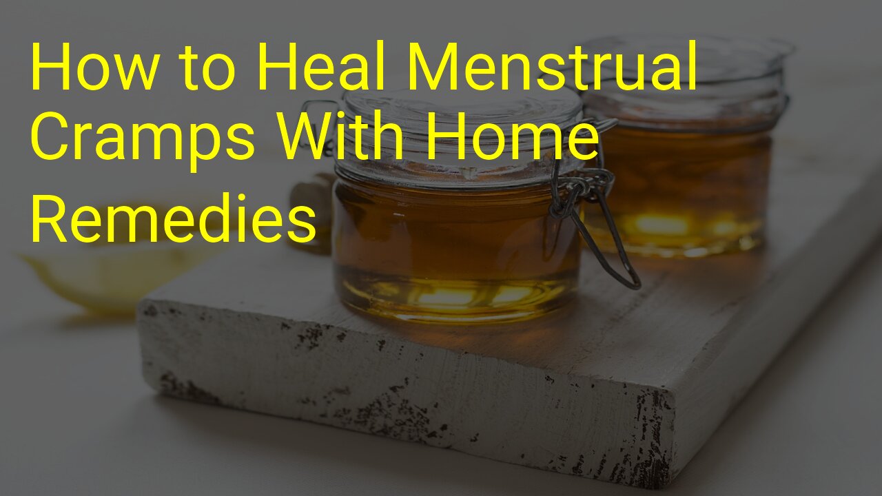 How to Heal Menstrual Cramps With Home Remedies