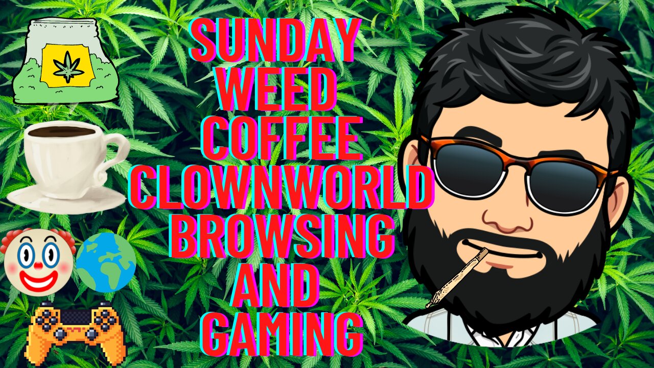 Sunday weed coffee clownworld browsing and gaming