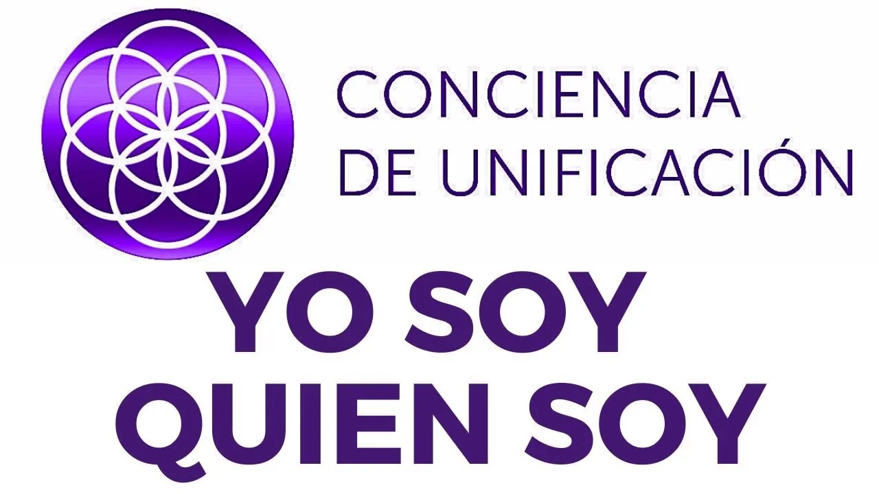 Conciencia de Unificación: Yo Soy quien Soy.