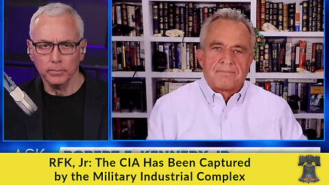 RFK, Jr: The CIA Has Been Captured by the Military Industrial Complex