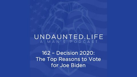 162 - Decision 2020: The Top Reasons to Vote for Joe Biden