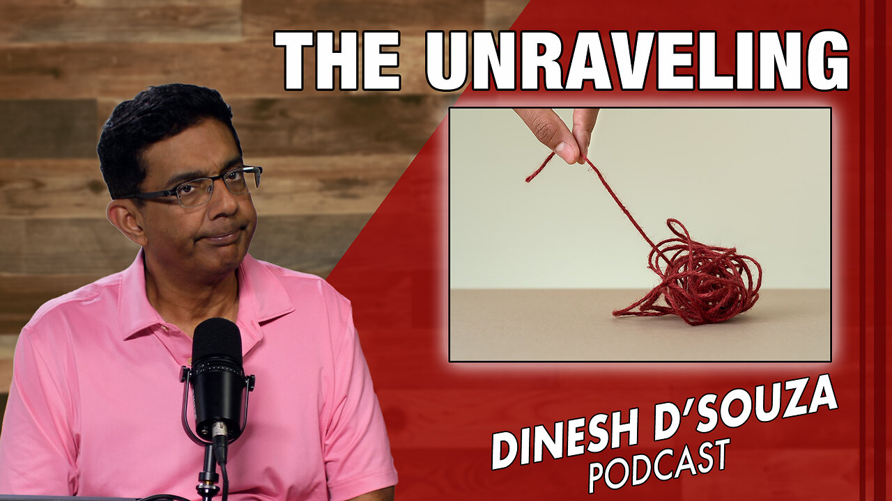 THE UNRAVELING Dinesh D’Souza Podcast Ep835