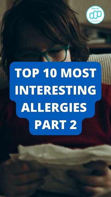 Top 10 Most Interesting Allergies Part 2