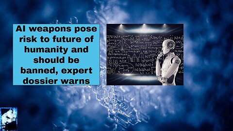 AI weapons pose risk to future of humanity and should be banned, expert dossier warns