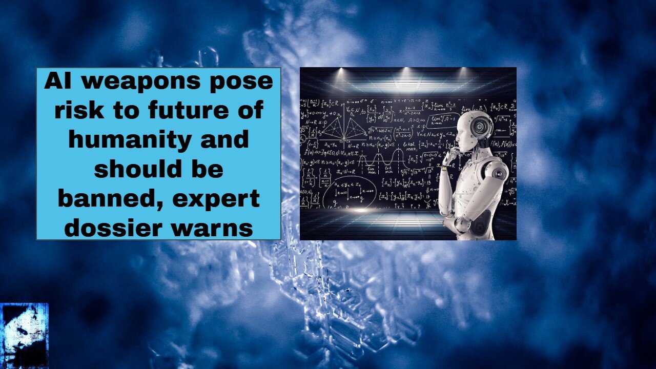 AI weapons pose risk to future of humanity and should be banned, expert dossier warns