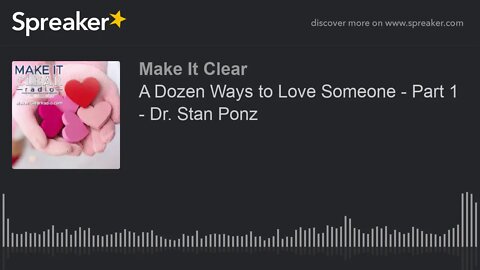 A Dozen Ways to Love Someone - Part 1 - Dr. Stan Ponz